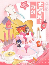 [综漫] 刀剑太爱我了怎么办[综漫] 刀剑太爱我了怎么办