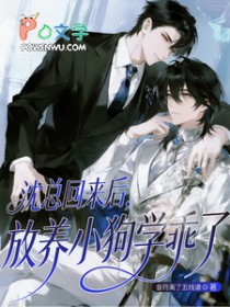 沈总回来后，放养小狗学乖了沈总回来后，放养小狗学乖了