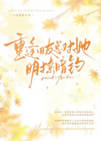 重逢旧友总对她明撩暗钓重逢旧友总对她明撩暗钓
