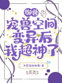 御兽：宠兽空间变异后我超神了御兽：宠兽空间变异后我超神了