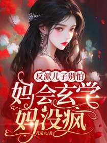 反派儿子别怕，妈会玄学妈没疯反派儿子别怕，妈会玄学妈没疯